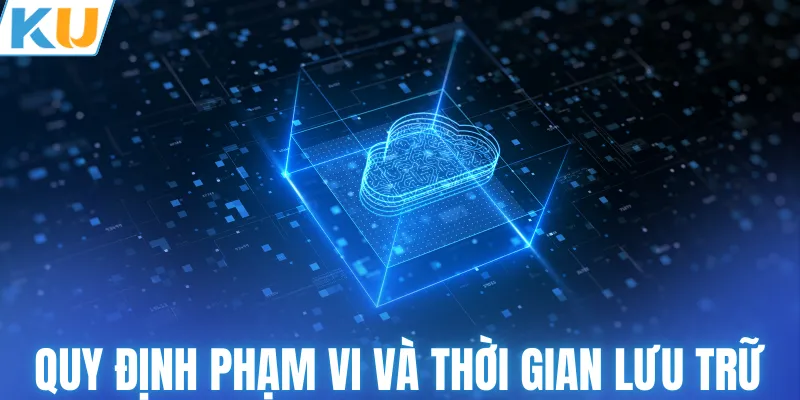 Quy định phạm vi và thời gian lưu trữ dữ liệu