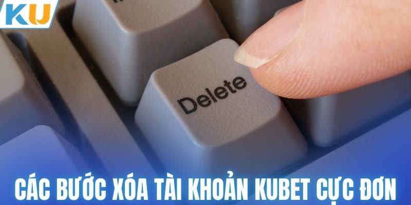 Các bước xóa tài khoản KUBET cực đơn giản