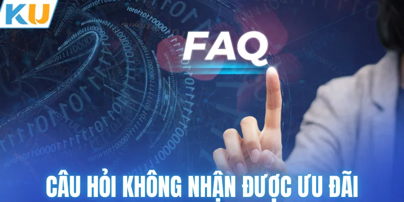 Câu hỏi thường gặp khi không nhận được ưu đãi