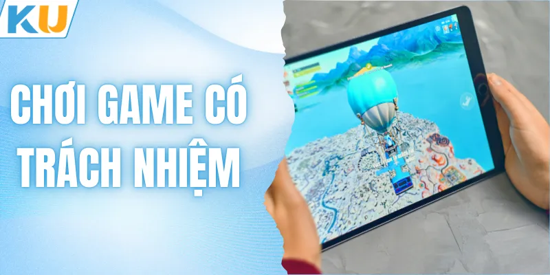 Chơi Game Có Trách Nhiệm - Nền Tảng Vững Chắc Cho Mọi Cuộc Vui