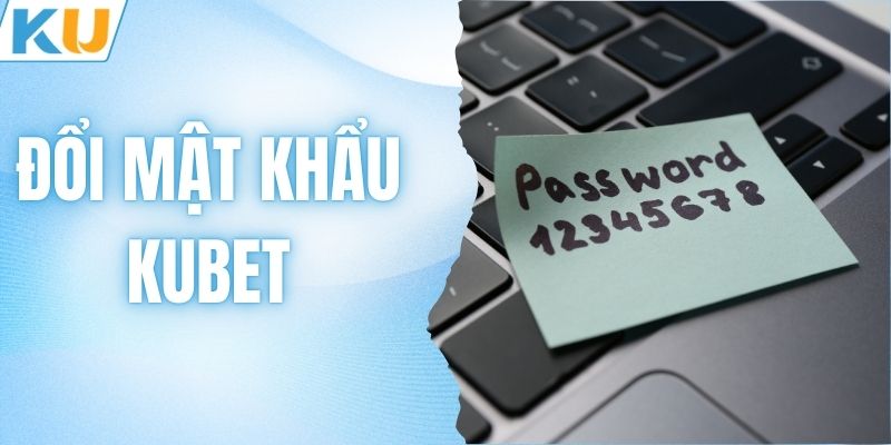 Hướng Dẫn Đổi Mật Khẩu KUBET Nhanh Chóng & An Toàn