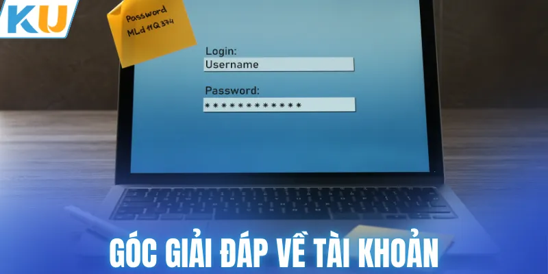 Góc giải đáp câu hỏi thường gặp về tài khoản