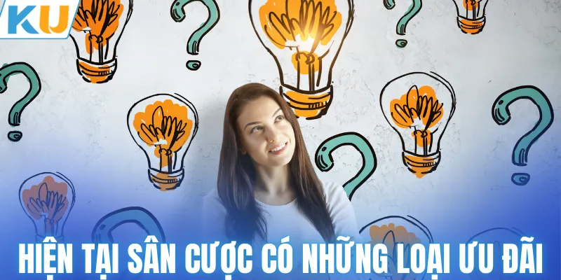Hiện tại sân cược có những loại ưu đãi nào?