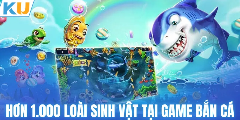 Hơn 1.000 loài sinh vật kỳ thú tại game bắn cá