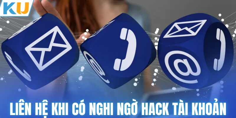 Liên hệ khi có nghi ngờ hack tài khoản