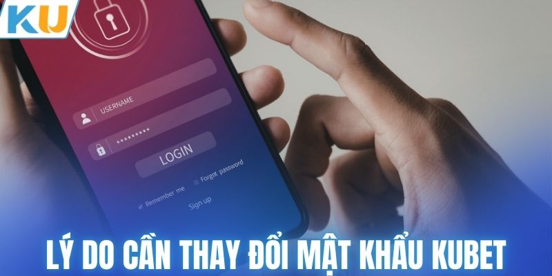 Lý do cần thay đổi mật khẩu KUBET thường xuyên