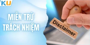 Miễn Trừ Trách Nhiệm  - Nắm Vững Quy Định Khi Tham Gia KUBET