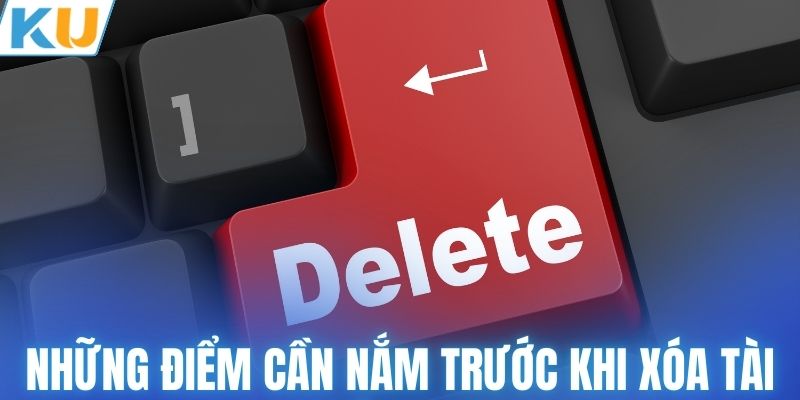 Những điểm cần nắm trước khi xóa tài khoản KUBET