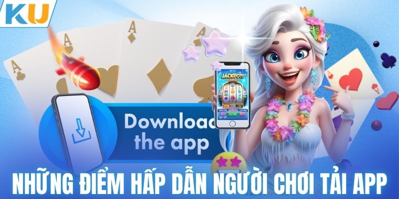  Những điểm hấp dẫn người chơi tải app KUBET
