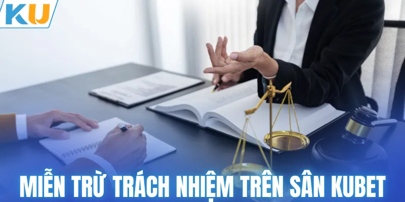 Tìm hiểu miễn trừ trách nhiệm trên sân KUBET